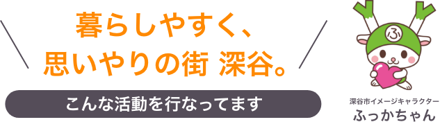 暮らしやすく、思いやりの街 深谷。